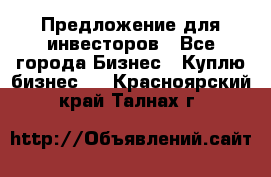 Предложение для инвесторов - Все города Бизнес » Куплю бизнес   . Красноярский край,Талнах г.